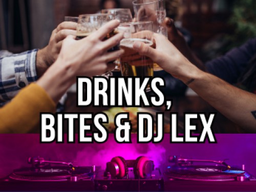 Drinks, Bites & DJ LEX Drinks, Bites & DJ LEX