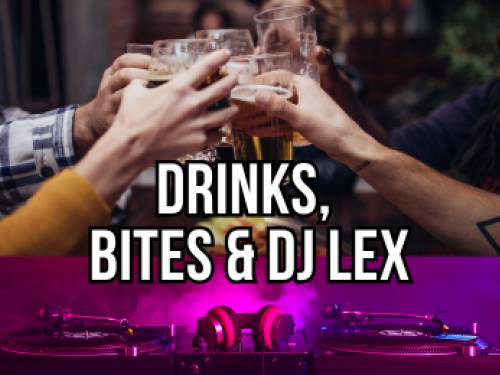 Drinks, Bites & DJ LEX Drinks, Bites & DJ LEX