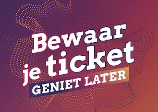 Bewaar je ticket: Geniet later Bewaar je ticket: Geniet later